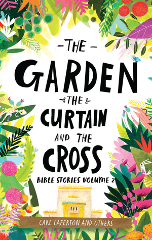 Bible Stories Volume 2: The Garden, the Curtain and the Cross