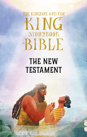 The Kingdom and the King Storybook Bible - The New Testament